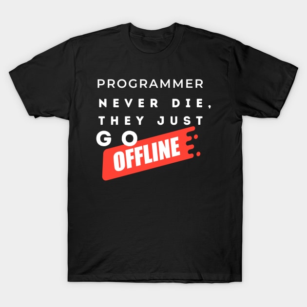 Programmers never die, they just go offline. T-Shirt by Heartfeltarts